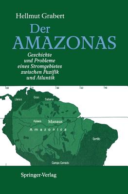 Der Amazonas: Geschichte Und Probleme Eines Stromgebietes Zwischen Pazifik Und Atlantik - Grabert, Hellmut