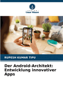 Der Android-Architekt: Entwicklung innovativer Apps