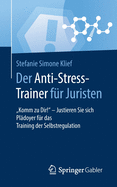 Der Anti-Stress-Trainer F?r Juristen: Komm Zu Dir! - Justieren Sie Sich Pl?doyer F?r Das Training Der Selbstregulation
