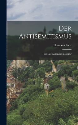 Der Antisemitismus: Ein Internationales Interview - Bahr, Hermann