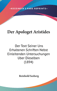 Der Apologet Aristides: Der Text Seiner Uns Erhaltenen Schriften Nebst Einleitenden Untersuchungen Uber Dieselben (1894)