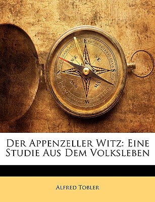 Der Appenzeller Witz. Eine Studie Aus Dem Volksleben, Zweite Auflage - Tobler, Alfred