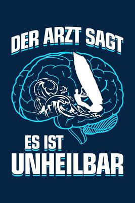 Der Arzt Sagt Es Ist Unheilbar: Notizbuch / Notizheft Fr Surf Surfen Windsurf-En Windsurf-Ing Windsurfer A5 (6x9in) Liniert Mit Linien - Notizbucher Und Geschenkideen, Ab Ans M