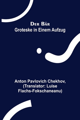 Der B?r: Groteske in einem Aufzug - Pavlovich Chekhov, Anton, and Flachs-Fokschaneanu, Luise (Translated by)