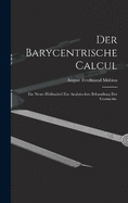 Der Barycentrische Calcul: Ein Neues Hlfsmittel zur Analytischen Behandlung der Geometrie.