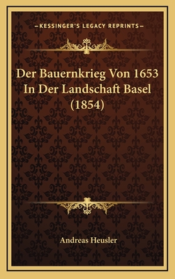 Der Bauernkrieg Von 1653 in Der Landschaft Basel (1854) - Heusler, Andreas (Editor)