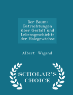 Der Baum: Betrachtungen ?ber Gestalt Und Lebensgeschichte Der Holzgew?chse