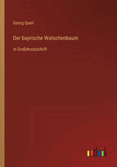 Der bayrische Watschenbaum: in Grodruckschrift