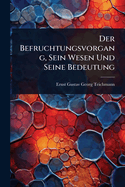 Der Befruchtungsvorgang, Sein Wesen Und Seine Bedeutung