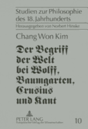 Der Begriff Der Welt Bei Wolff, Baumgarten, Crusius Und Kant: Eine Untersuchung Zur Vorgeschichte Von Kants Weltbegriff Von 1770