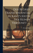 Der Begriff Transcendental In Kant's Kritik Der Reinen Vernunft ......