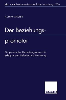 Der Beziehungspromotor: Ein Personaler Gestaltungsansatz Fur Erfolgreiches Relationship Marketing - Walter, Achim