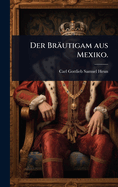 Der Brautigam Aus Mexiko.