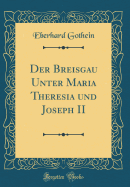 Der Breisgau Unter Maria Theresia Und Joseph II (Classic Reprint)