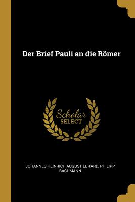 Der Brief Pauli an Die Rmer - Johannes Heinrich August Ebrard (Creator), and Bachmann, Philipp