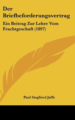 Der Briefbeforderungsvertrag: Ein Beitrag Zur Lehre Vom Frachtgeschaft (1897) - Jaffe, Paul Siegfried