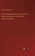 Der Briefwechsel des M. Tullius Cicero von seinem Prokonsulat in Cicilien bis zu Caesars Ermordung