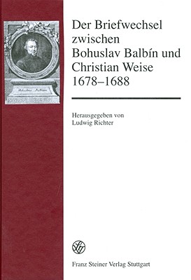 Der Briefwechsel Zwischen Bohuslav Balbin Und Christian Weise 1678-1688: Lateinisch-Deutsche Ausgabe - Richter, Ludwig (Editor)