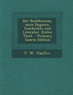 Der Buddhismus, Seine Dogmen, Geschichte Und Literatur. Erster Theil. - Vasil'ev, V W