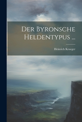 Der Byronsche Heldentypus ... - Kraeger, Heinrich