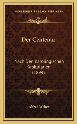 Der Centenar: Nach Den Karolingischen Kapitularien (1894) - Weber, Alfred