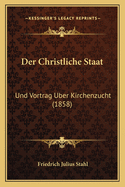 Der Christliche Staat: Und Vortrag Uber Kirchenzucht (1858)