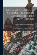 Der Civilprozess Des Gemeinen Rechts in Geschichtlicher Entwicklung: -3. Bd. Der Rmische Civilprozess, erster Band