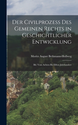 Der Civilprozess Des Gemeinen Rechts in Geschichtlicher Entwicklung: Bd. Vom Achten Bis Elften Jahrhundert - Bethmann-Hollweg, Moritz August