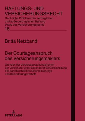 Der Courtageanspruch des Versicherungsmaklers: Grenzen der Vertriebsgestaltungsfreiheit der Versicherer unter besonderer Beruecksichtigung des kartellrechtlichen Diskriminierungs- und Behinderungsverbots - Schwintowski, Hans-Peter, and Netzband, Britta