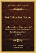 Der Cultus Des Genius: Mit Besonderer Beziehung Auf Schiller Und Sein Verhaltniss Zum Christenthum (1840)