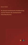 Der Deutsch-Amerikanische Handelsvertrag: Und Das Phantom Der Amerikanischen Industriekonkurrenz (1905)