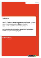 Der Diskurs ber Organspenden im Lichte der Gouvernementalittsstudien: Eine Untersuchung des medialen Diskurses des Organmangels, mithilfe Foucaults Regierungsbegriffs