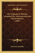 Der Dogmatisch-Ethische Lehrgehalt Der Alttestamentlischen Weisheitsbucher (1889)