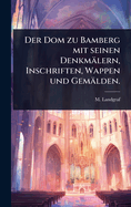 Der Dom zu Bamberg mit seinen Denkmlern, Inschriften, Wappen und Gemlden.
