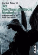 Der Dorotheenstdtische Friedhof : die Begrbnissttten an der Berliner Chausseestrasse