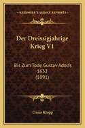 Der Dreissigjahrige Krieg V1: Bis Zum Tode Gustav Adolfs 1632 (1891)