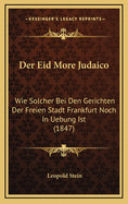 Der Eid More Judaico: Wie Solcher Bei Den Gerichten Der Freien Stadt Frankfurt Noch in Uebung Ist (1847)