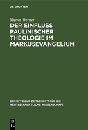 Der Einflu? Paulinischer Theologie Im Markusevangelium: Eine Studie Zur Neutestamentlichen Theologie