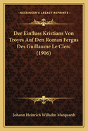 Der Einfluss Kristians Von Troyes Auf Den Roman Fergus Des Guillaume Le Clerc (1906)