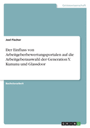 Der Einfluss von Arbeitgeberbewertungsportalen auf die Arbeitgeberauswahl der Generation Y. Kununu und Glassdoor