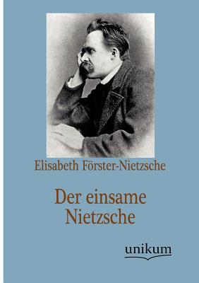 Der einsame Nietzsche - Frster-Nietzsche, Elisabeth