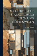 Der Elektrische Starkstrom Im Berg- Und Httenwesen