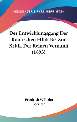 Der Entwicklungsgang Der Kantischen Ethik Bis Zur Kritik Der Reinen Vernunft (1893) - Foerster, Friedrich Wilhelm