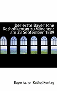 Der Erste Bayerische Katholikentag Zu Munchen: Am 23 September 1889