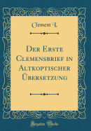 Der Erste Clemensbrief in Altkoptischer Ubersetzung (Classic Reprint)