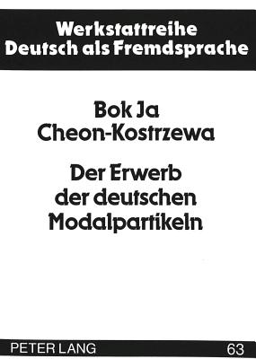 Der Erwerb Der Deutschen Modalpartikeln: Eine Longitudinale Fallanalyse Einer Polnischen Lernerin - Ehnert, Nils (Editor), and Cheon-Kostrzewa, Bok Ja