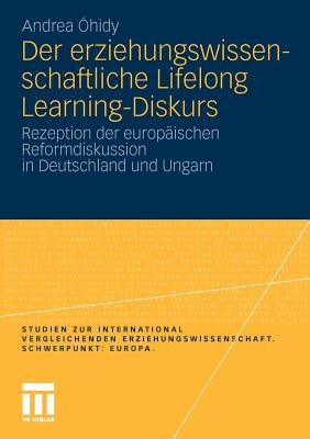Der Erziehungswissenschaftliche Lifelong Learning-Diskurs: Rezeption Der Europaischen Reformdiskussion in Deutschland Und Ungarn - ?hidy, Andrea