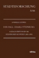 Der Fall Charlottenburg: Soziale Stiftungen Im Stadtischen Kontext (1800-1950) - Ludwig, Andreas