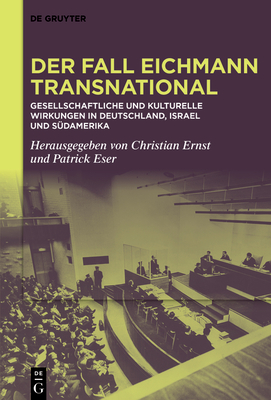 Der Fall Eichmann Transnational: Gesellschaftliche Und Kulturelle Wirkungen in Deutschland, Israel Und S?damerika - Ernst, Christian (Editor), and Eser, Patrick (Editor)