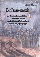 Der Franzosenstein: und 15 weitere Kurzgeschichten sowie ein Mrchen zum Erzhlen und Vorlesen fr die Familie und Jugendgruppe